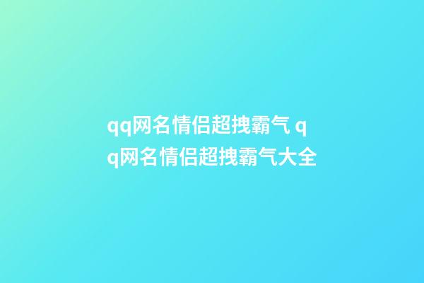 qq网名情侣超拽霸气 qq网名情侣超拽霸气大全